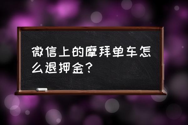 摩拜单车押金怎么退回微信 微信上的摩拜单车怎么退押金？