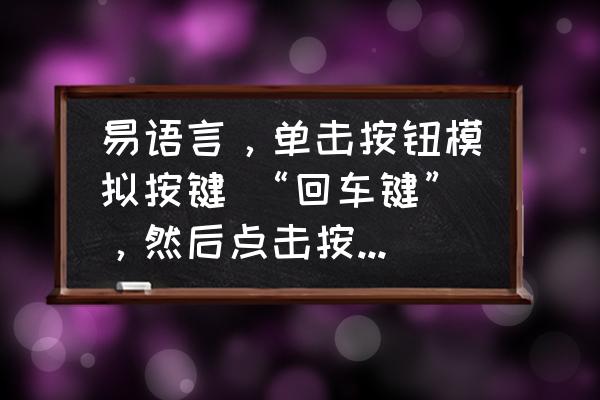 易语言时钟可以用什么代替 易语言，单击按钮模拟按键 “回车键”，然后点击按钮停止模拟按键，那位大神给我看看？