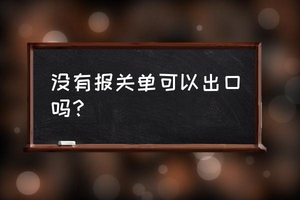 没报关对出口退税有没有影响 没有报关单可以出口吗？