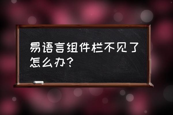 易语言菜单栏怎么自动消失 易语言组件栏不见了怎么办？