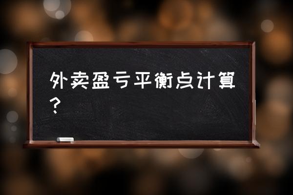 外卖运营应该分析些什么数据 外卖盈亏平衡点计算？