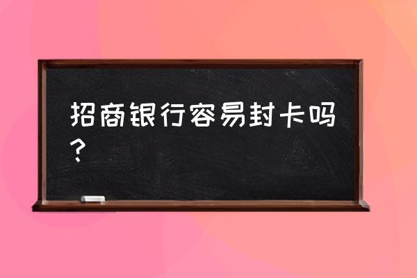 怎么看招行信用卡封卡 招商银行容易封卡吗？