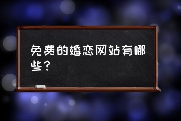 赶集婚恋网要收费吗 免费的婚恋网站有哪些？