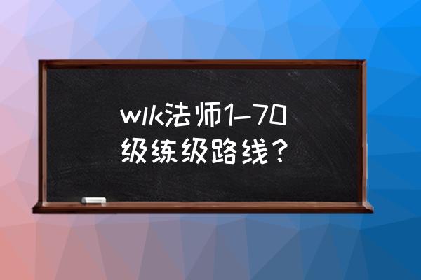 法师在哪练级 wlk法师1-70级练级路线？