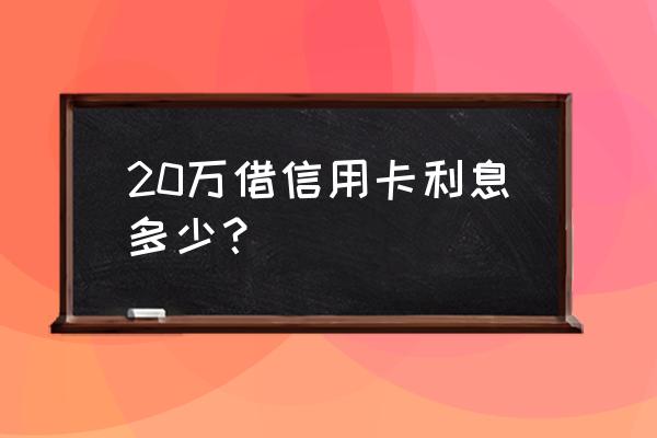 信用卡二十多万一个月利息多少 20万借信用卡利息多少？