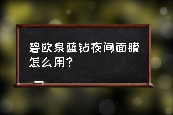 碧欧泉蓝钻夜间面膜怎么用 碧欧泉蓝钻夜间面膜怎么用？