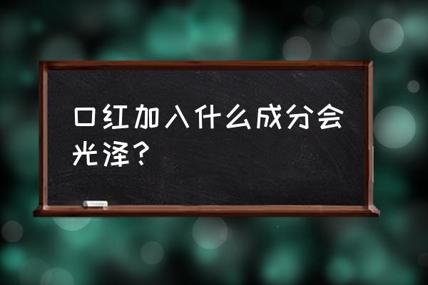 做口红维生素e起什么作用 口红加入什么成分会光泽？