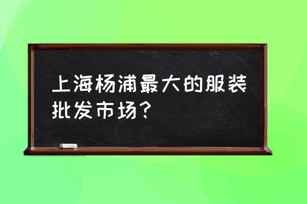 七浦路男装批发市场在哪里 上海杨浦最大的服装批发市场？