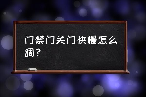 中控门禁主机关门延迟怎么设置 门禁门关门快慢怎么调？