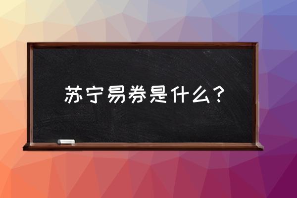 中国银行苏宁易购优惠只有一次吗 苏宁易券是什么？