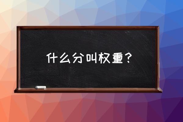 百家号单价权重是什么意思 什么分叫权重？