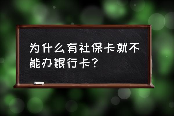 办了社保卡还可以办银行卡吗 为什么有社保卡就不能办银行卡？