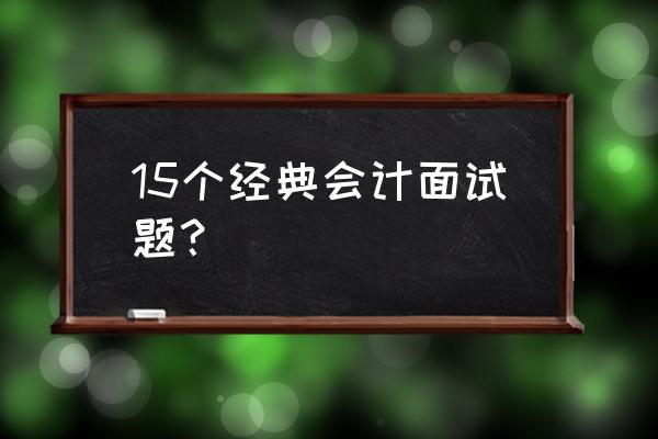 面试会计问什么问题 15个经典会计面试题？