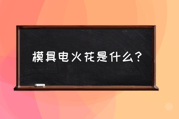 模具电火花可以加工直角吗 模具电火花是什么？