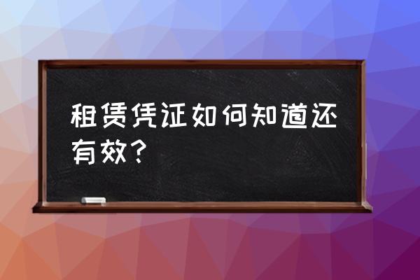 如何查询租赁合同是否有效 租赁凭证如何知道还有效？