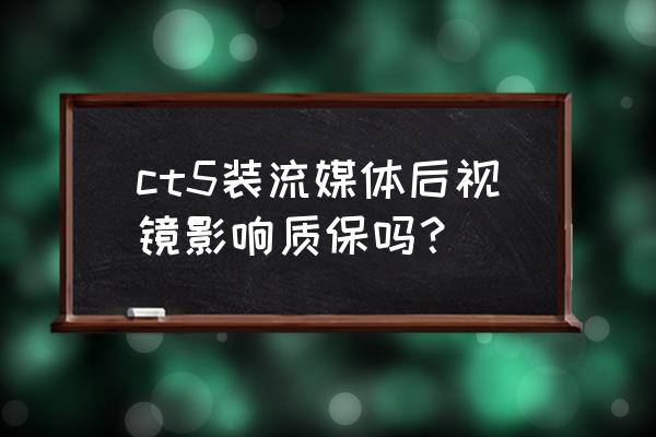 凯迪拉克送的流媒体保修几年 ct5装流媒体后视镜影响质保吗？