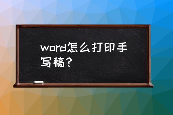 怎么在电脑打出手写的字体效果 word怎么打印手写稿？