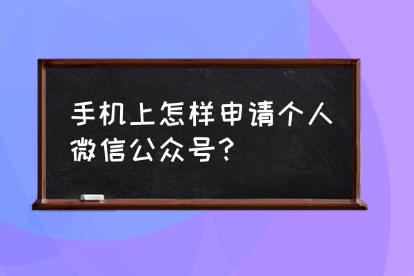 手机上微信怎么获得公众号 手机上怎样申请个人微信公众号？