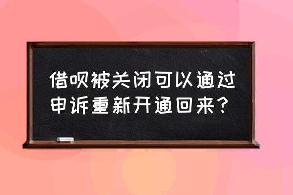 借呗被关后如何恢复 借呗被关闭可以通过申诉重新开通回来？