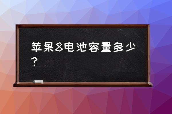 苹果8手机电池容量多少 苹果8电池容量多少？