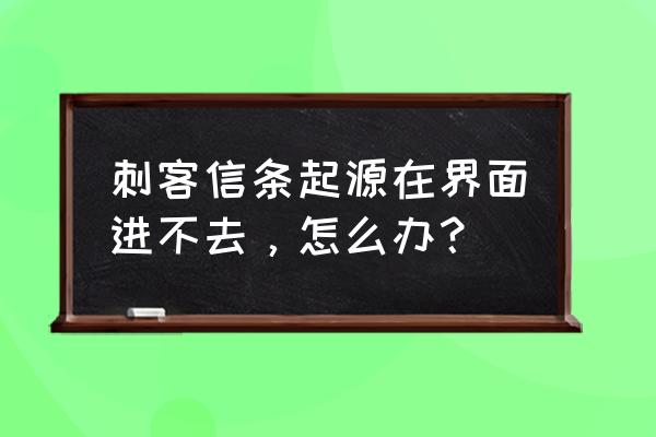 刺客信条起源打开就黑屏怎么办 刺客信条起源在界面进不去，怎么办？