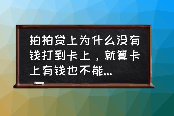 拍拍贷里面的拍拍卡在哪里 拍拍贷上为什么没有钱打到卡上，就算卡上有钱也不能自动扣款到底是怎么回事？