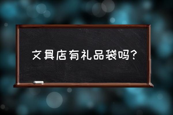 哪有礼品袋买 文具店有礼品袋吗？