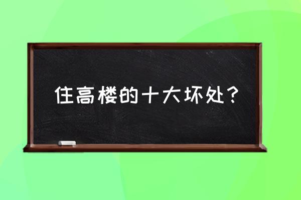 楼房高层好不好 住高楼的十大坏处？