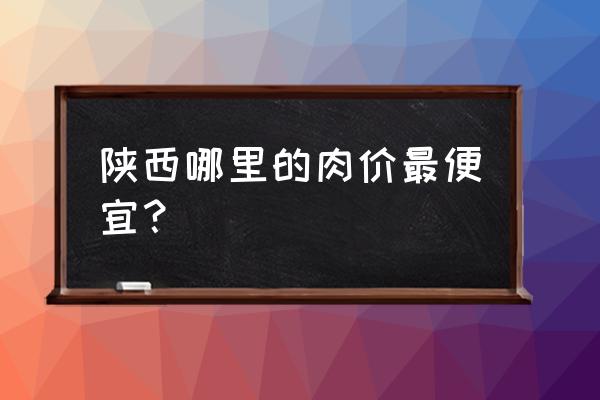 长安区韦曲哪有肉类批发市场 陕西哪里的肉价最便宜？