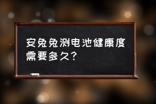 手机那个电池检测好用吗 安兔兔测电池健康度需要多久？