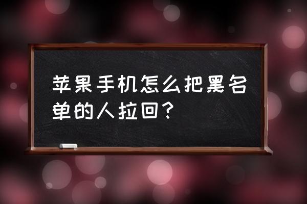 苹果手机通讯录的黑名单怎么办 苹果手机怎么把黑名单的人拉回？