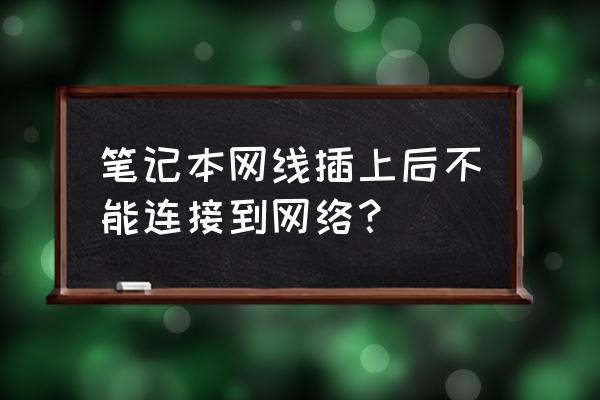 笔记本为什么插网线连不上网络 笔记本网线插上后不能连接到网络？