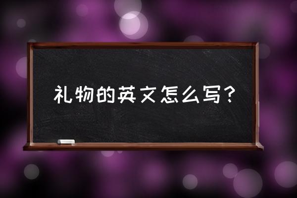 请问我打开礼物盒英语怎么说 礼物的英文怎么写？