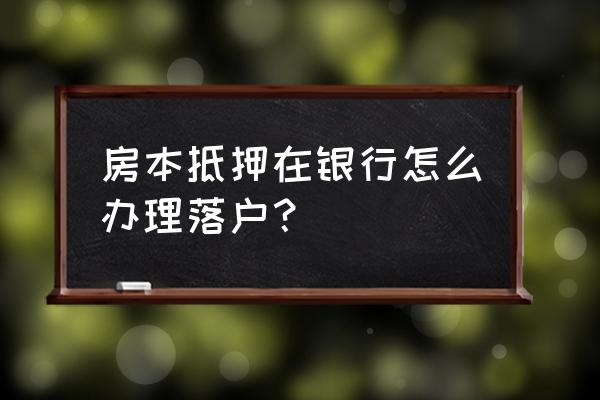 银行抵押的房产证怎么落户 房本抵押在银行怎么办理落户？