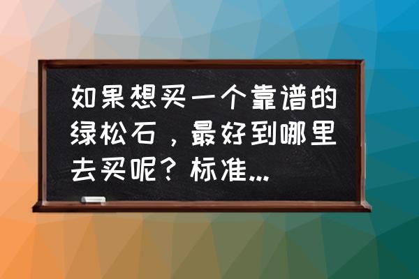 武汉有绿松石批发市场吗 如果想买一个靠谱的绿松石，最好到哪里去买呢？标准是什么呢？