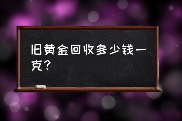 菜百回收黄金怎么收费 旧黄金回收多少钱一克？