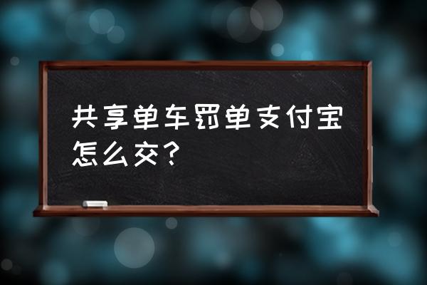 上海共享单车罚款在哪里交q 共享单车罚单支付宝怎么交？