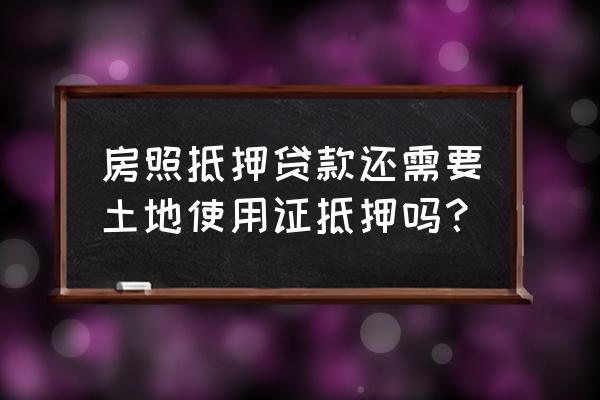 二次抵押贷款要土地使用证吗 房照抵押贷款还需要土地使用证抵押吗？