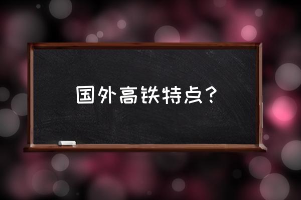 外国的高铁长什么样 国外高铁特点？