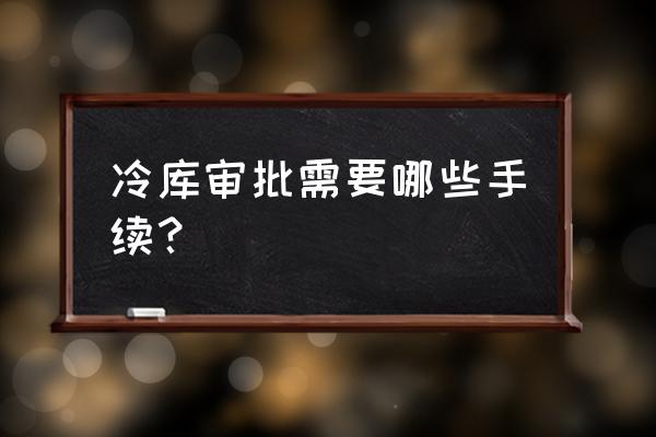 冻库为什么在安监局备案 冷库审批需要哪些手续？