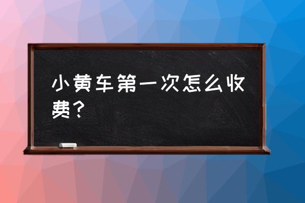 小黄车现金红包有多少 小黄车第一次怎么收费？