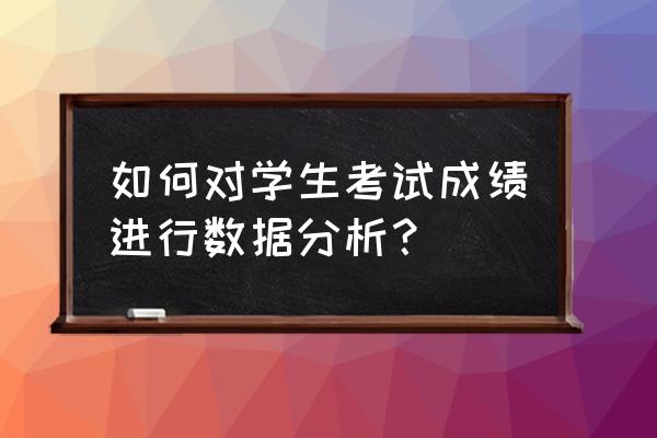 怎么用数据分析期中考试成绩 如何对学生考试成绩进行数据分析？