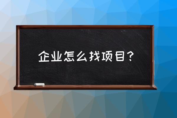 去哪里查看企业的投资项目 企业怎么找项目？