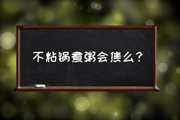 平底锅煮粥会焦吗 不粘锅煮粥会焦么？