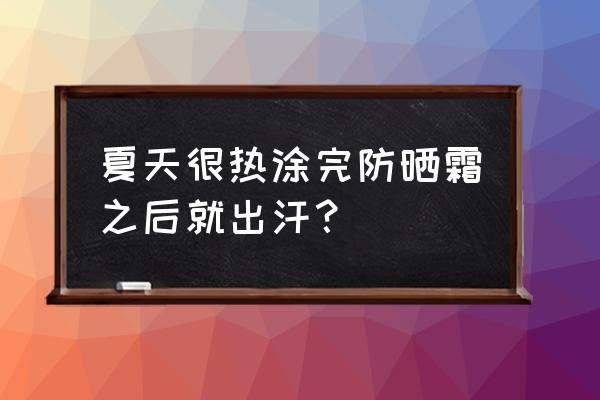 怎样防止防晒霜出汗 夏天很热涂完防晒霜之后就出汗？