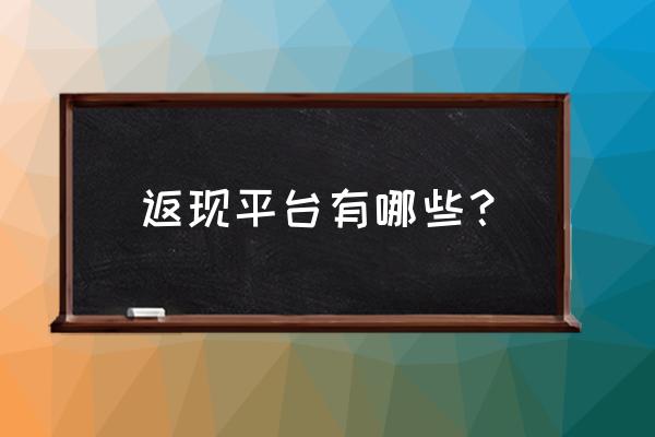 什么是购物返利网 返现平台有哪些？