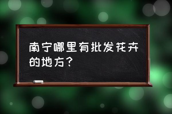 广西花批发市场在哪里 南宁哪里有批发花卉的地方？