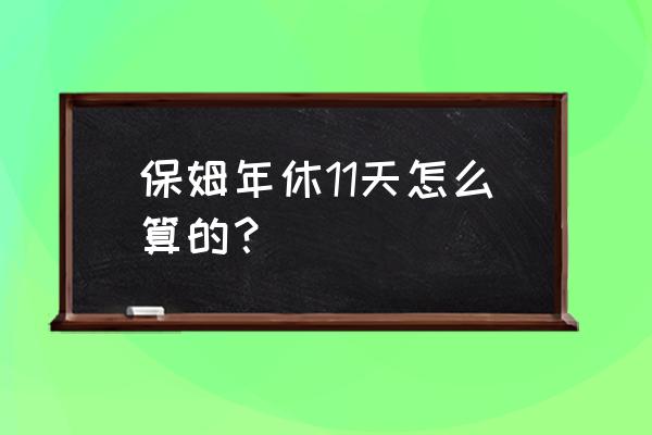 保姆春节放假几天 保姆年休11天怎么算的？