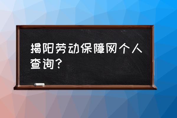 揭阳市个人查询社保怎么查询 揭阳劳动保障网个人查询？