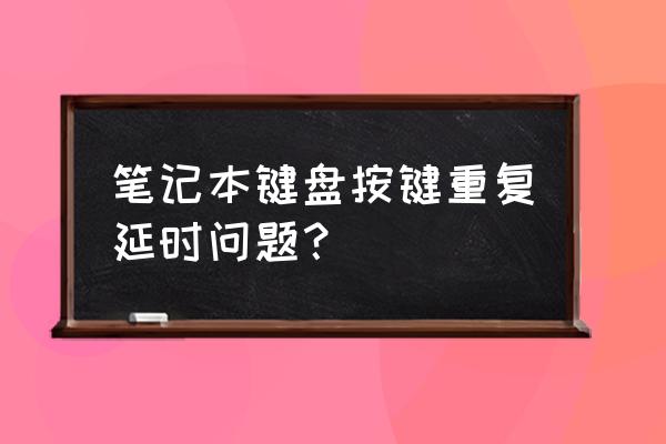 减缓键盘重复速度是什么意思 笔记本键盘按键重复延时问题？